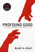 Profound Good: See God Through The Lens Of His Love By: Blake K. Healy